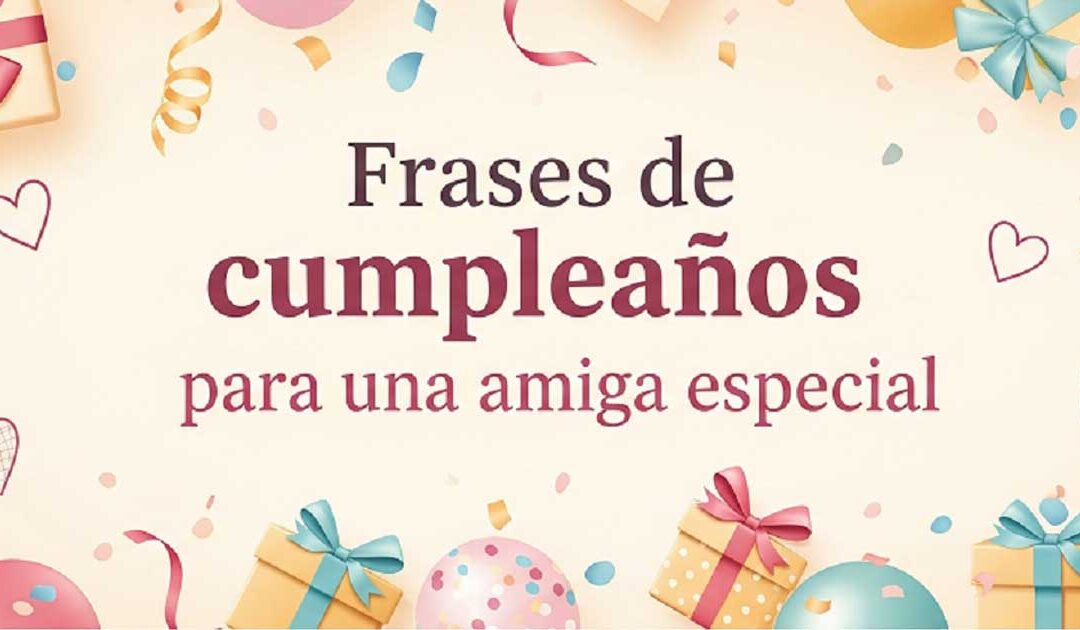 Frases de cumpleaños para una amiga especial
